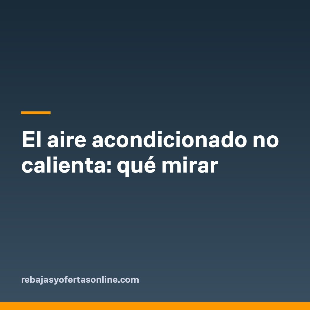 El aire acondicionado no calienta: qué mirar