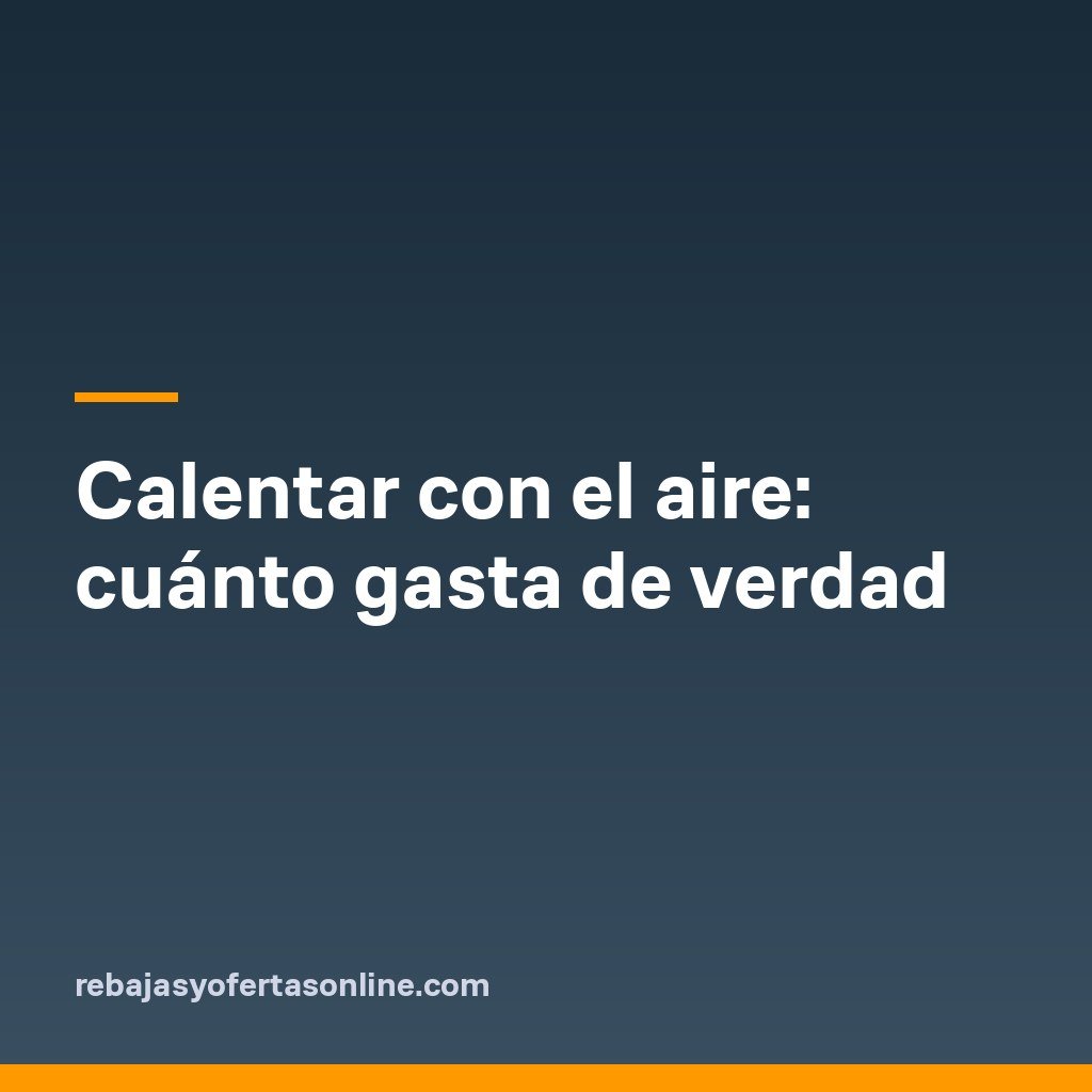 Calentar con el aire: cuánto gasta de verdad